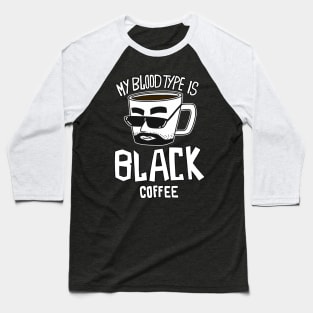 My Blood Type Is Black Coffee Baseball T-Shirt